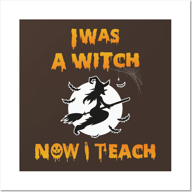 I was a witch Now I teach - halloween teacher gift Wall Art by HichamBiza